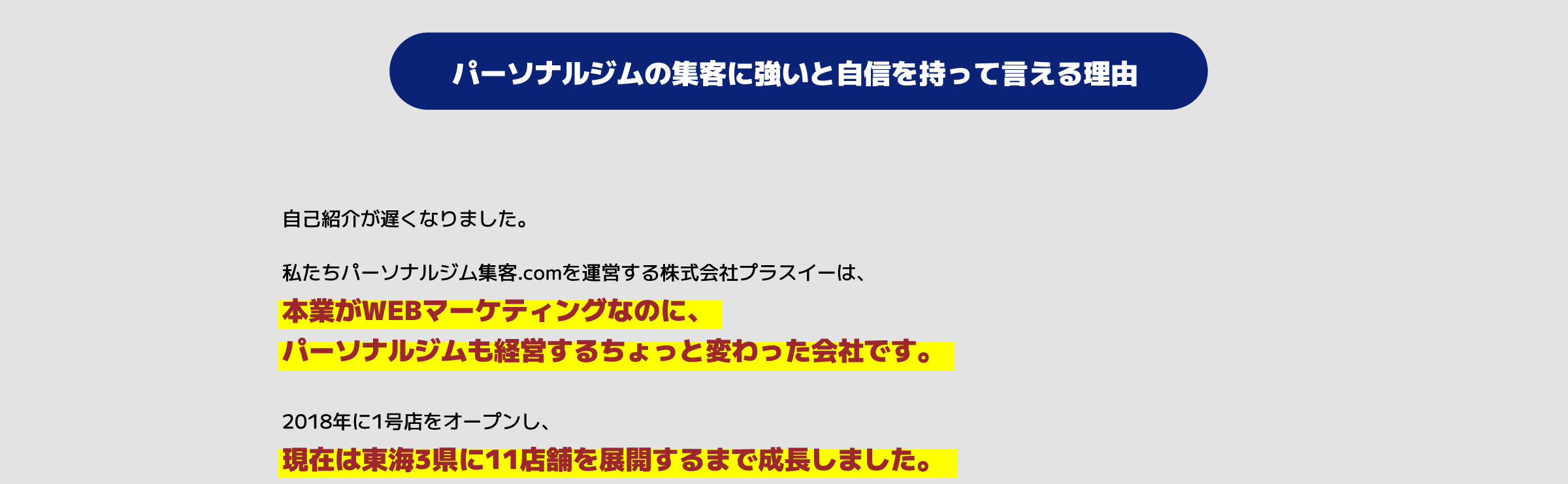 自己紹介が遅くなりました。私たちパーソナルジム集客.comを運営する株式会社プラスイーは、本業がWEBマーケティングなのに、パーソナルジムも経営するちょっと変わった会社です。2018年に1号店をオープンし、現在は東海3県に11店舗を展開するまで成長しました。